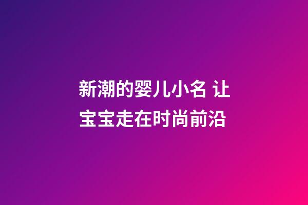 新潮的婴儿小名 让宝宝走在时尚前沿
